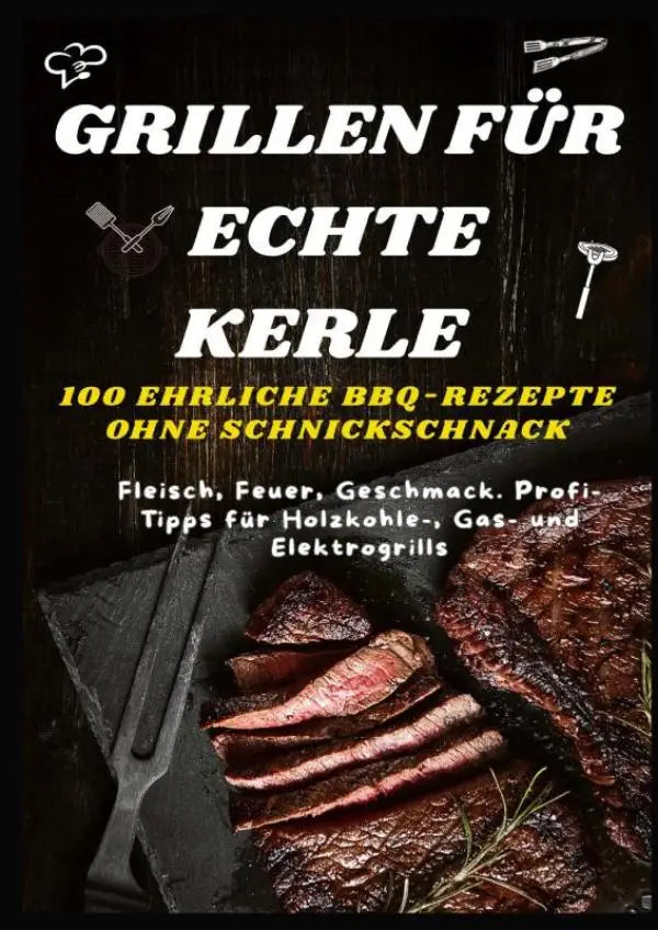 Zwarte kookboekcover met witte en gele tekst voor een unkomplizierte guide van echte kerle met gegrild vlees vom grill