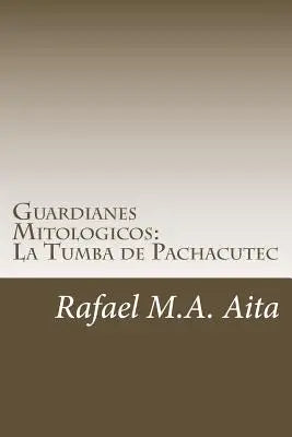 Guardianes Mitologicos: La Tumba de Pachacutec