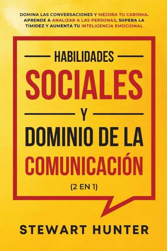 Habilidades Sociales y Dominio de la Comunicacion (2 en 1) - Domina las Conversaciones y Mejora tu Carisma. Aprende a Analizar a las Personas, Supera la Timidez y Aumenta tu Inteligencia Emocional