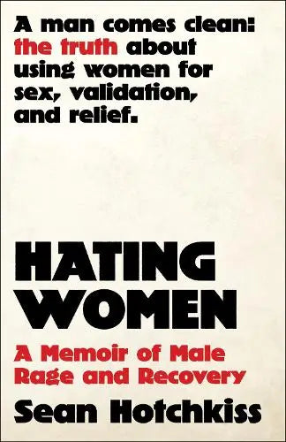 Hating Women - A Memoir of Male Rage and Recovery