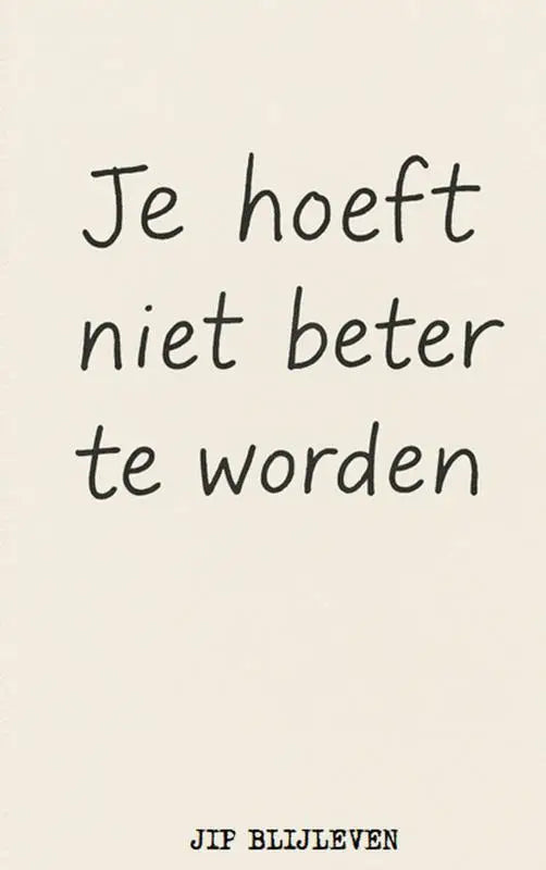 Een minimalistische crèmekleurige kaart met de tekst je hoeft niet beter te worden in zwart handschrift van jip blijleven over helemaal prima zijn