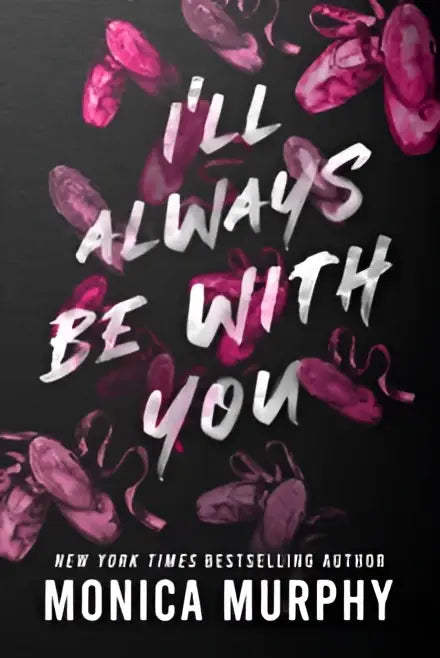 The book cover of i’ll always be with you by monica murphy features bold white title and pink ballet slippers on dark background lancaster prep fall for he’s the