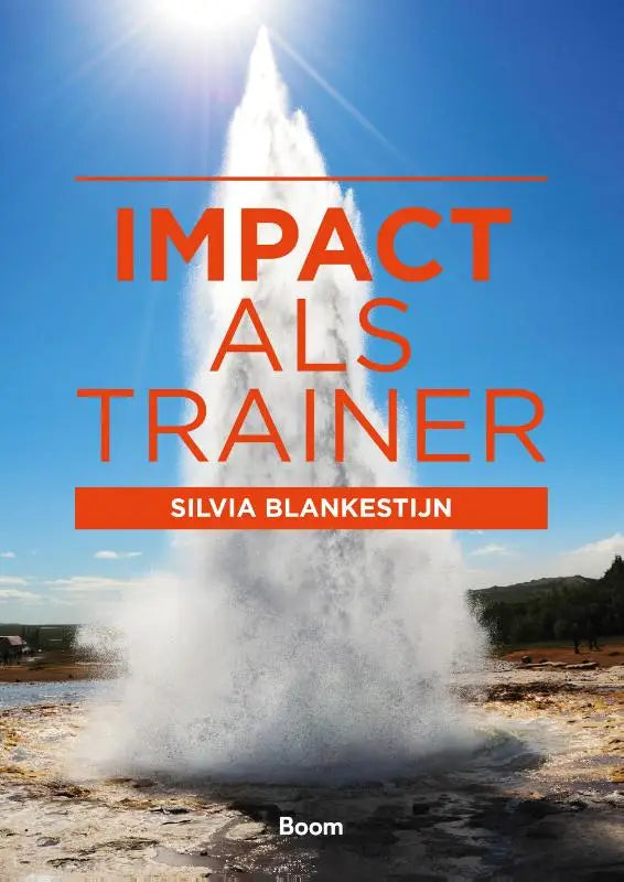 De boekcover van impact als trainer door silvia blankestijn toont een eruptie van een geiser op een blauwe lucht achtergrond, uitgegeven door koninklijke boom uitgevers