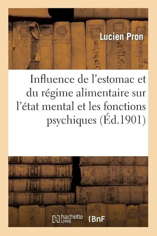 Influence de l'Estomac Et Du Regime Alimentaire Sur l'Etat Mental Et Les Fonctions Psychiques