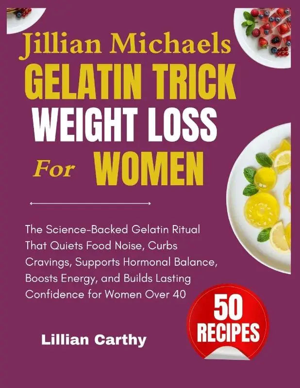 Jillian Michaels Gelatin Trick for Weight Loss for Women - The Science-Backed Gelatin Ritual That Quiets Food Noise, Curbs Cravings, Supports Hormonal Balance, Boosts Energy, and Builds Lasting Confidence for Women Over 40