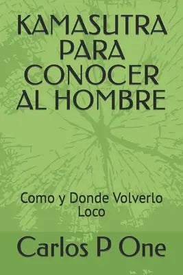 Kamasutra Para Conocer Al Hombre: Como y Donde Volverlo Loco
