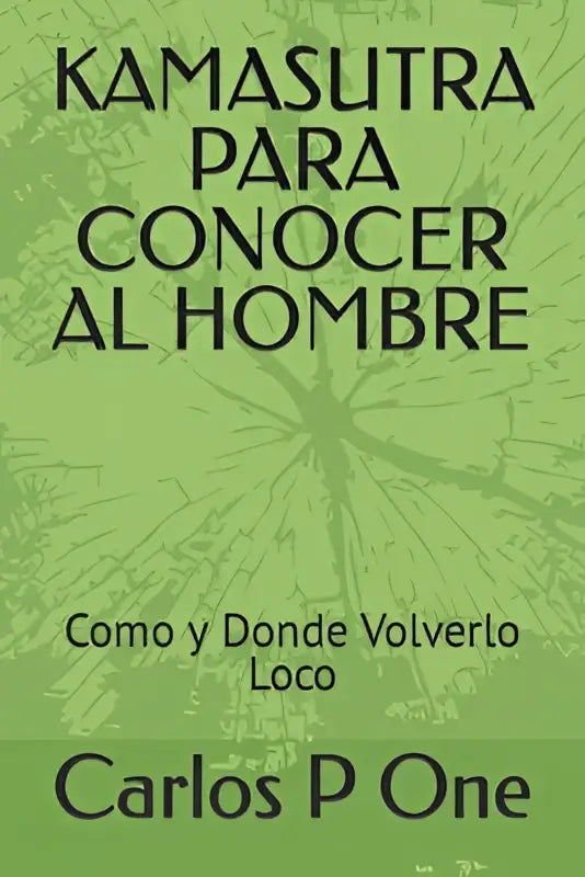 Groen boekcover met zwarte tekst over kamasutra para conocer al hombre como y donde volverlo loco door carlos p one