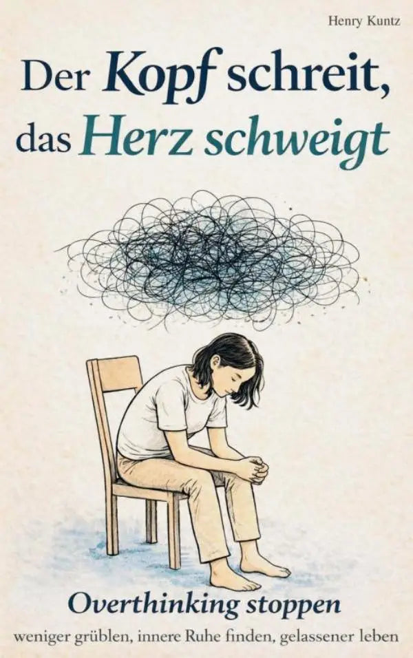 De boekcover van der kopf schreit, das herz schwieg door henry kuntz biedt handvatten om overthinking stoppen en innere ruhe finden