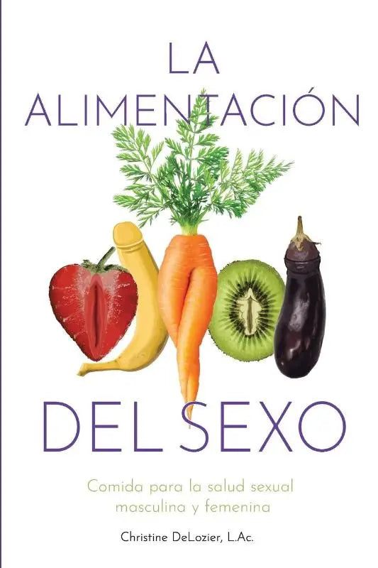La Alimentacion Del Sexo - comida para la salud sexual masculina y femenina (Diet for Great Sex-Spanish Version)