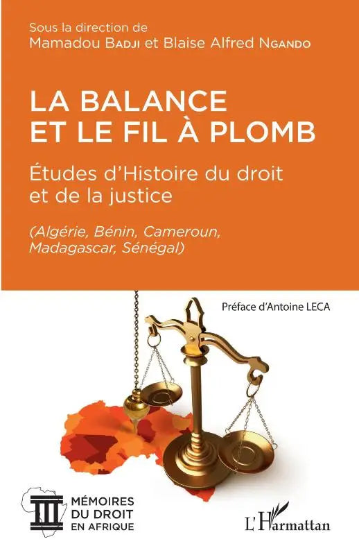 La balance et le fil à plomb - Études d'Histoire du droit et de la justice (Algérie, Bénin, Cameroun, Madagascar, Sénégal) - (Algérie, Bénin, Cameroun, Madagascar, Sénégal)