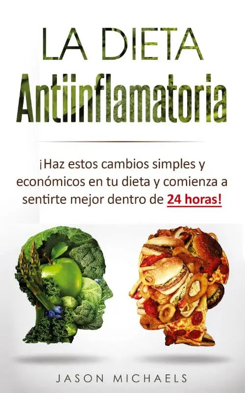 La Dieta Antiinflamatoria - ¡Haz estos cambios simples y economicos en tu dieta y comienza a sentirte mejor dentro de 24 horas!