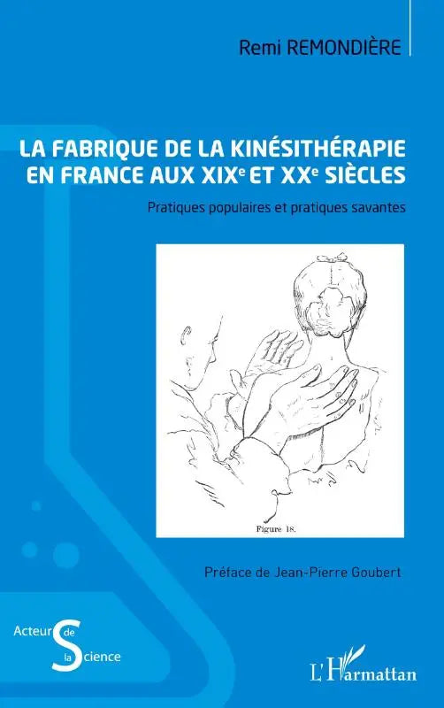 La fabrique de la kinésithérapie en France aux XIXe et XXe siècles - Pratiques populaires et pratiques savantes