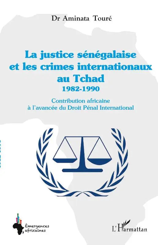 La justice sénégalaise et les crimes internationaux au Tchad 1982-1990 - Contribution africaine à l'avancée du Droit Pénal International
