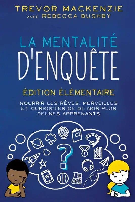Blauw boek cover van la mentalité d’enquête door trevor mackenzie en rebecca bushby elementaire nourrir les rêves
