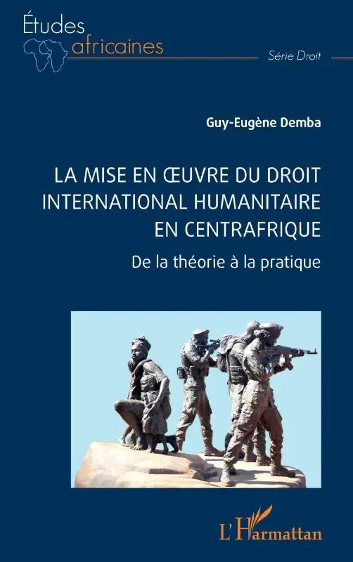 La mise en oeuvre du Droit international humanitaire en Centrafrique - De la théorie à la pratique