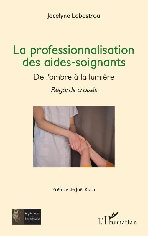 La professionnalisation des aides-soignants , - De l'ombre à la lumière - Regards croisés