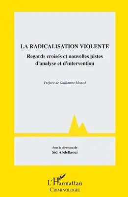 La radicalisation violente - Regards croisés et nouvelles pistes d'analyse et d'intervention
