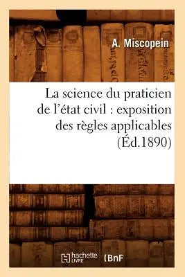 La Science Du Praticien de l'Etat Civil: Exposition Des Regles Applicables (Ed.1890)
