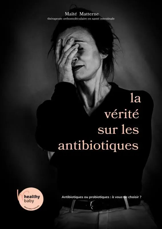 la vérité sur les antibiotics - Antibiotiques ou probiotiques, à vous de choisir ?