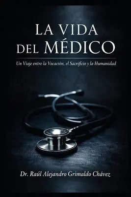 La Vida del Médico: "Un Viaje entre la Vocación, el Sacrificio y la Humanidad"