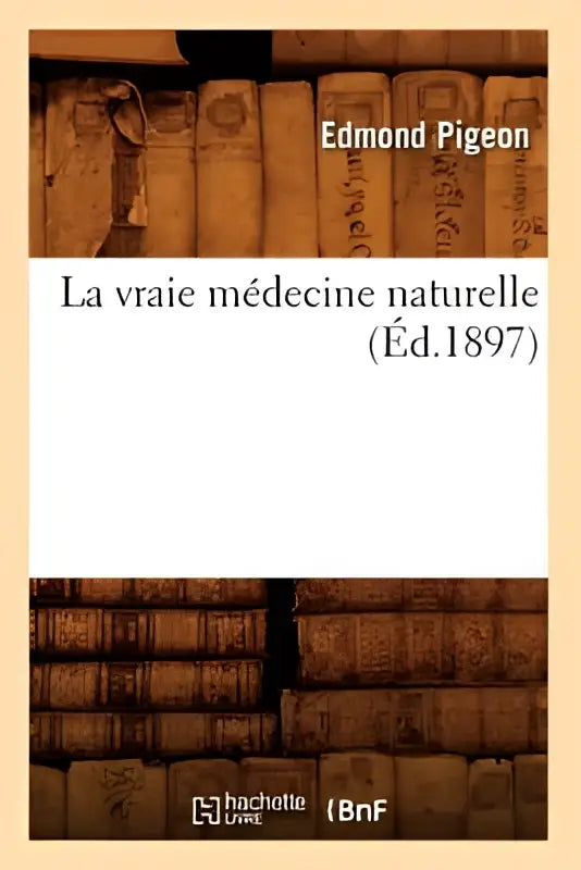 De boekcover van la vraie medecine naturelle door edmond pigeon, gepubliceerd in 1897, toont een klassieke medische gids