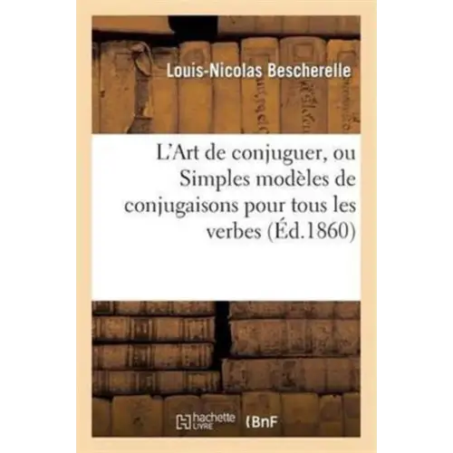 L’art de conjuguer ou simples modèles de conjugaisons pour tous les verbes de la langue francaise - l’art de conjuguer