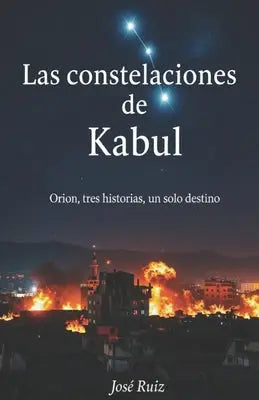 Las Constelaciones de Kabul: Orion, Tres Historias Un Solo Destino