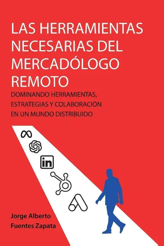 LAS HERRAMIENTAS NECESARIAS DEL MERCADÓLOGO REMOTO - DOMINANDO HERRAMIENTAS, ESTRATEGIAS Y COLABORACIÓN EN UN MUNDO DISTRIBUIDO