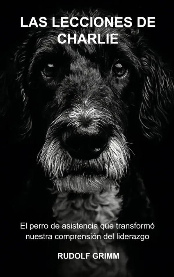 Las Lecciones de Charlie - Lo que este perro de asistencia nos enseñó sobre liderazgo y conexión
