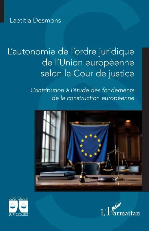 L'autonomie de l'ordre juridique de l'Union européenne selon la Cour de justice - Contribution à l'étude des fondements de la construction européenne