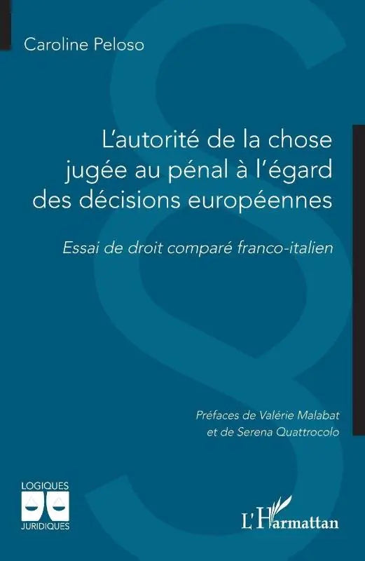 L'autorité de la chose jugée au pénal à l'égard des décisions européennes - Essai de droit comparé franco-italien