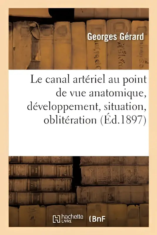 De boekcover van le canal arteriel au point de vue anatomique door georges gérard, uitgegeven door hachette livre