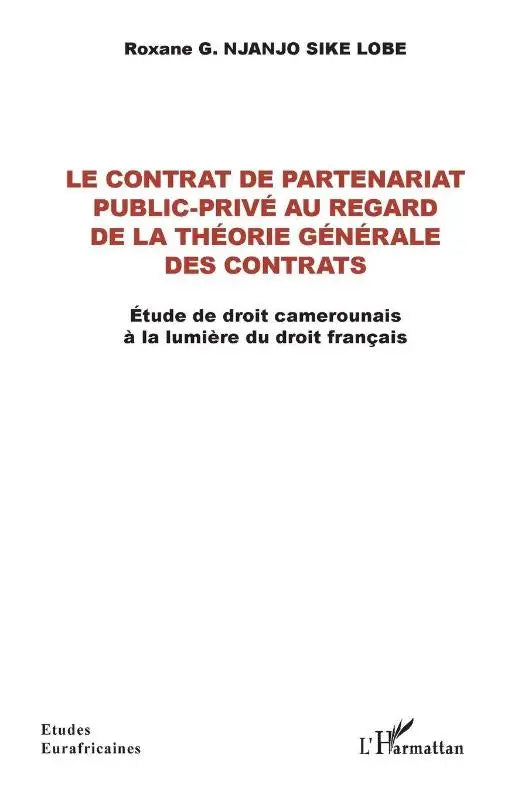 Le contrat de partenariat public-privé au regard de la théorie générale des contrats - Etude de droit camerounais à la lumière du droit français