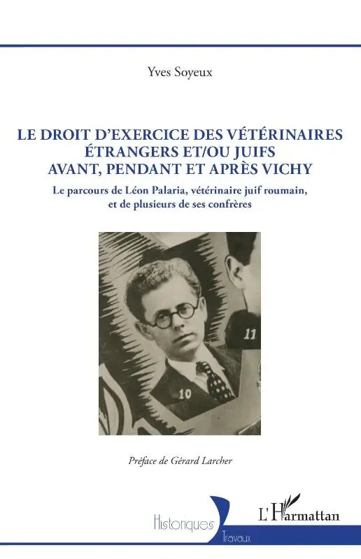 Le droit d'exercice des vétérinaires étrangers et/ou juifs avant, pendant et après Vichy - Le parcours de Léon Palaria, vétérinaire juif roumain, et de plusieurs de ses confrères