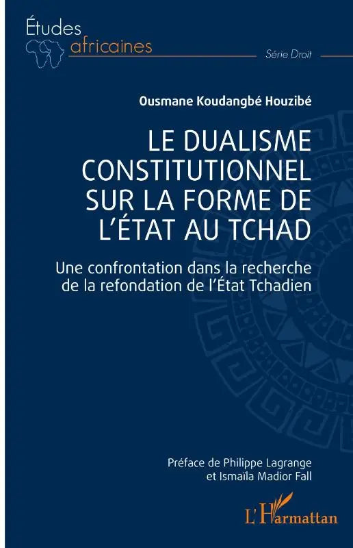 Le dualisme constitutionnel sur la forme de l'Etat au Tchad - Une confrontation dans la recherche de la refondation de l'Etat Tchadien