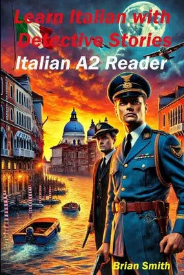 Learn Italian with Detective Stories: Italian A2 Reader