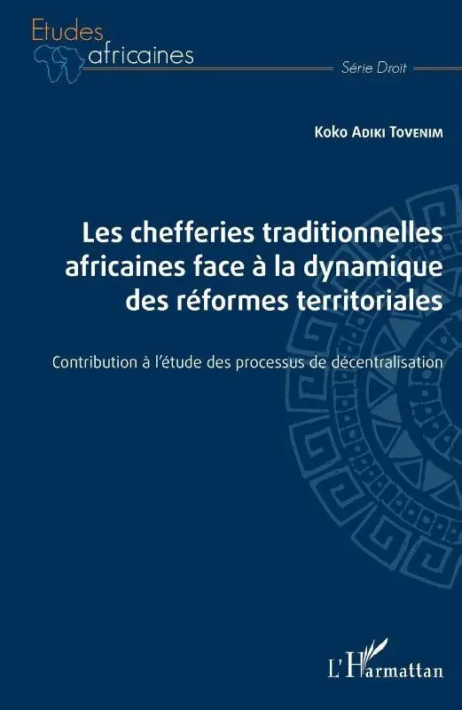 Les chefferies traditionnelles africaines face à la dynamique des réformes territoriales - Contribution à l'étude des processus de décentralisation