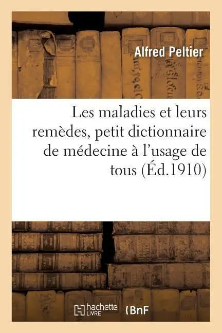 Les Maladies Et Leurs Remedes, Petit Dictionnaire de Medecine A l'Usage de Tous
