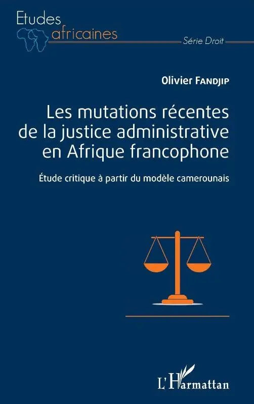 Les mutations récentes de la justice administrative en Afrique francophone - Etude critique à partir du modèle camerounais