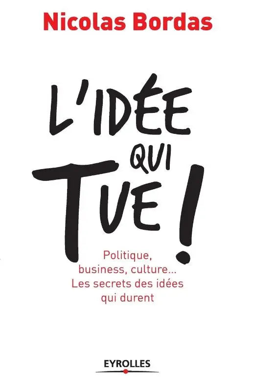 L'idee qui tue ! - Politique, business, culture... Les secrets des idees qui durent