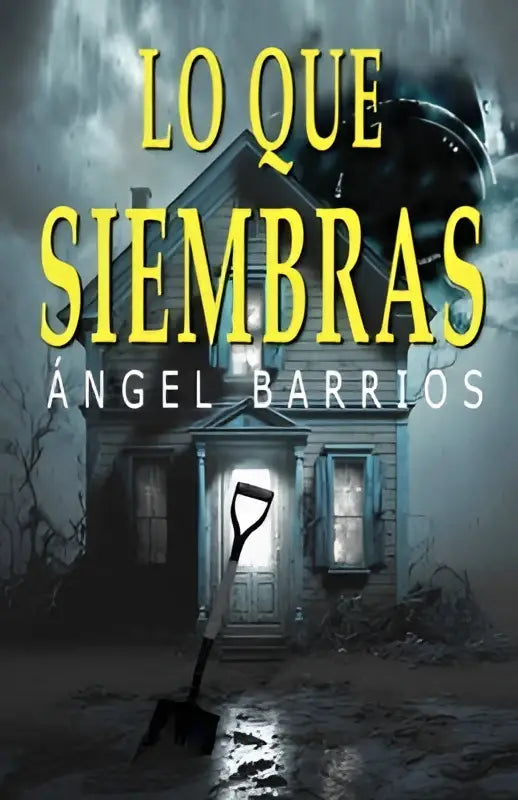 De boekcover van lo que siembras door angel barrios toont een donkere spookachtige illustratie van een huis bij stormachtig weer