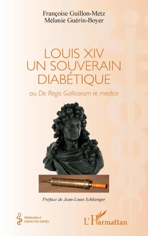 Louis XIV un souverain diabétique - Ou De Regis Gallicorum re medica