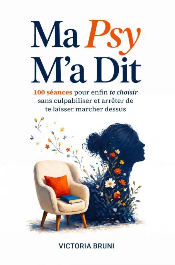 Ma Psy M'a Dit - 100 séances pour enfin te choisir sans culpabiliser et arrêter de te laisser marcher dessus