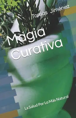 Magia Curativa: La Salud Por Lo Más Natural