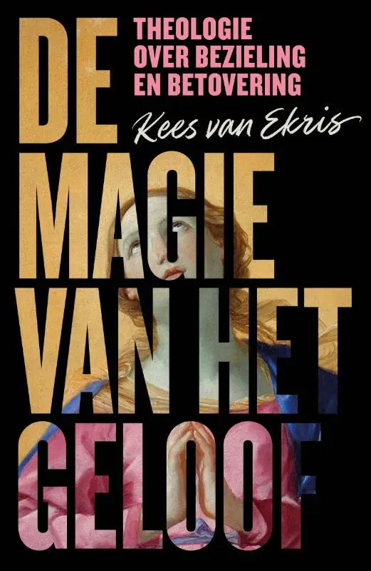 Boekcover van de magie van het geloof met gouden tekst en een klassieke vrouwenschildering in zachte tinten voor theologie en bezieling