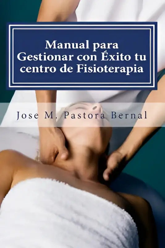 Boekcover van manual para gestionar con éxito tu centro de fisioterapia door jose m voor fysiotherapeutenbeheer