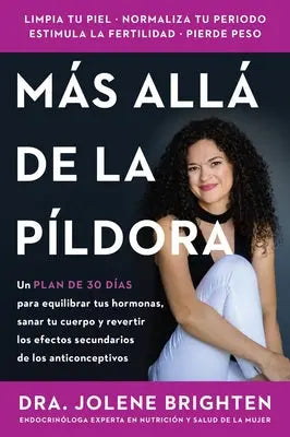 Más Allá de la Píldora: Un Plan de 30 Días Para Equilibrar Tus Hormonas, Sanar Tu Cuerpo Y Revertir Los Efectos Secundarios de Los Anticonceptivos Bey