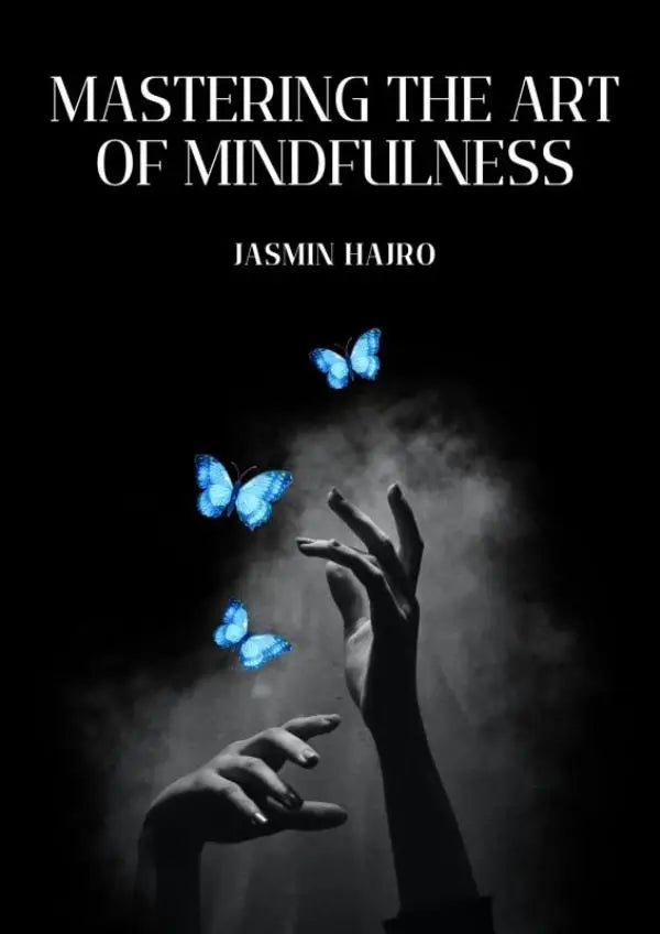 De boekcover voor mastering the art of mindfulness van jasmin hajro toont een zwarte achtergrond met blauwe vlinders boven reikende handen