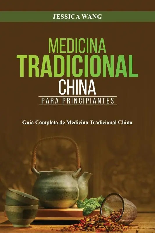 Medicina Tradicional China para Principiantes - GUÍA COMPLETA DE MEDICINA TRADICIONAL CHINA