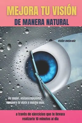 MEJORA TU VISIÓN DE MANERA NATURAL A TRAVÉS DE EJERCICIOS QUE TE LLEVARA REALIZARLO 10 MINUTOS AL DÍA Ve mejor, vista excepcional, recupera tu vista y